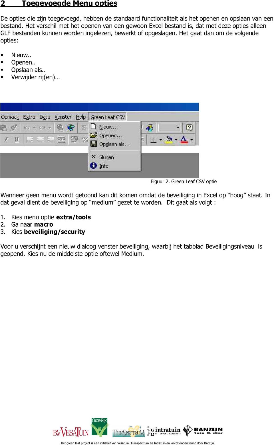 . Opslaan als.. Verwijder rij(en) Figuur 2. Green Leaf CSV optie Wanneer geen menu wordt getoond kan dit komen omdat de beveiliging in Excel op hoog staat.