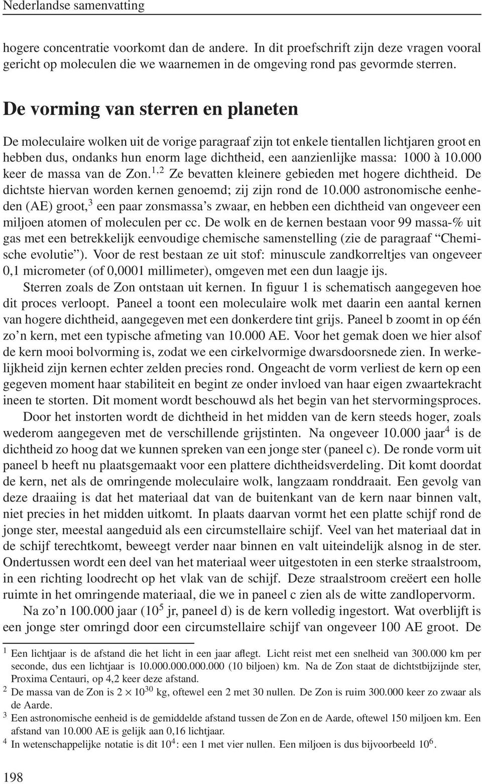 1000 à 10.000 keer de massa van de Zon. 1,2 Ze bevatten kleinere gebieden met hogere dichtheid. De dichtste hiervan worden kernen genoemd; zij zijn rond de 10.