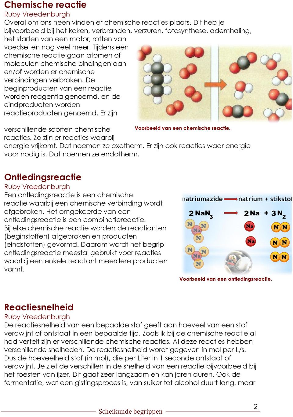 Tijdens een chemische reactie gaan atomen of moleculen chemische bindingen aan en/of worden er chemische verbindingen verbroken.