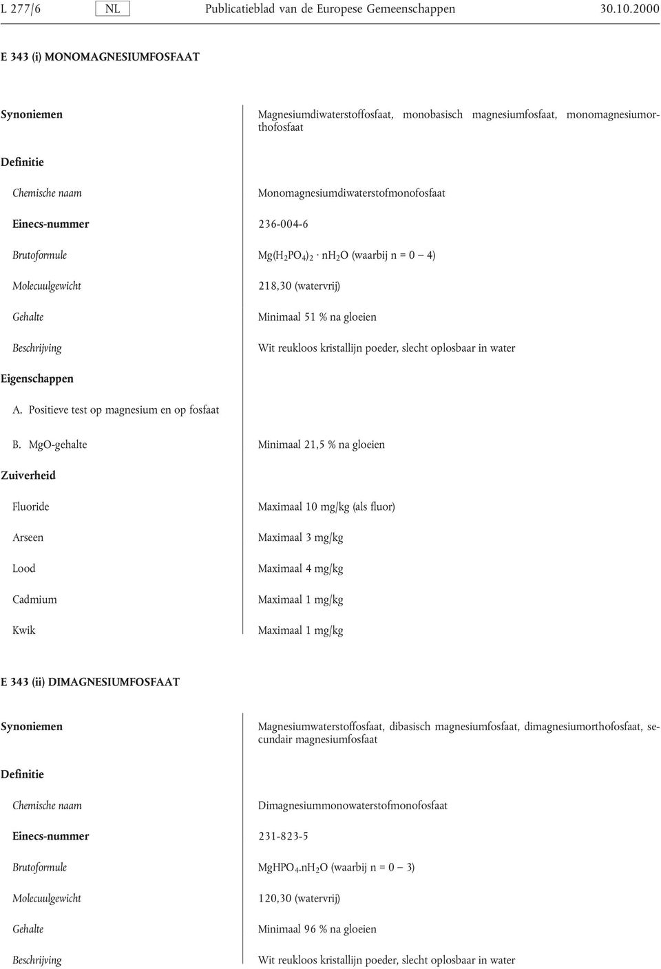 2 O (waarbij n = 0 4) Molecuulgewicht 218,30 (watervrij) Minimaal 51 % na gloeien Wit reukloos kristallijn poeder, slecht oplosbaar in water A. Positieve test op magnesium en op fosfaat B.