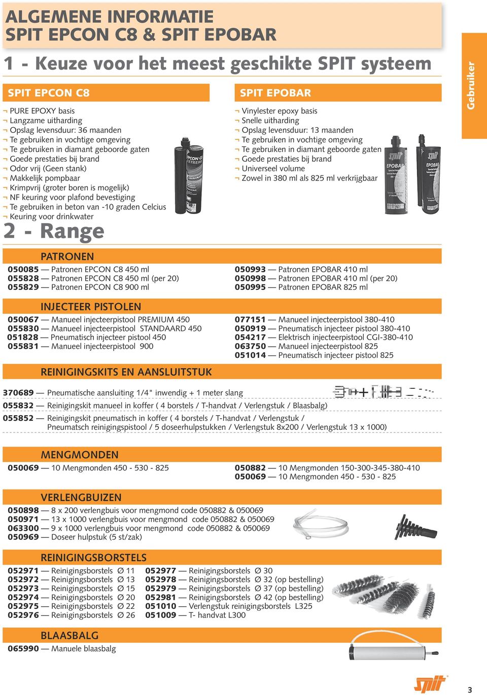 Te gebruiken in beton van -10 graden Celcius Keuring voor drinkwater 2 - Range PATRONEN 050085 Patronen EPCON C8 450 ml 055828 Patronen EPCON C8 450 ml (per 20) 055829 Patronen EPCON C8 900 ml SPIT