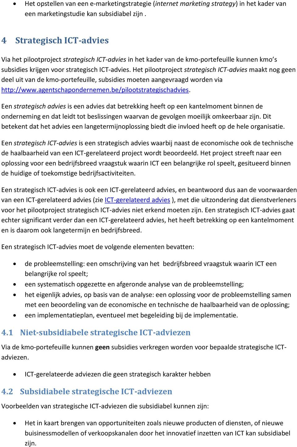 Het pilootproject strategisch ICT-advies maakt nog geen deel uit van de kmo-portefeuille, subsidies moeten aangevraagd worden via http://www.agentschapondernemen.be/pilootstrategischadvies.