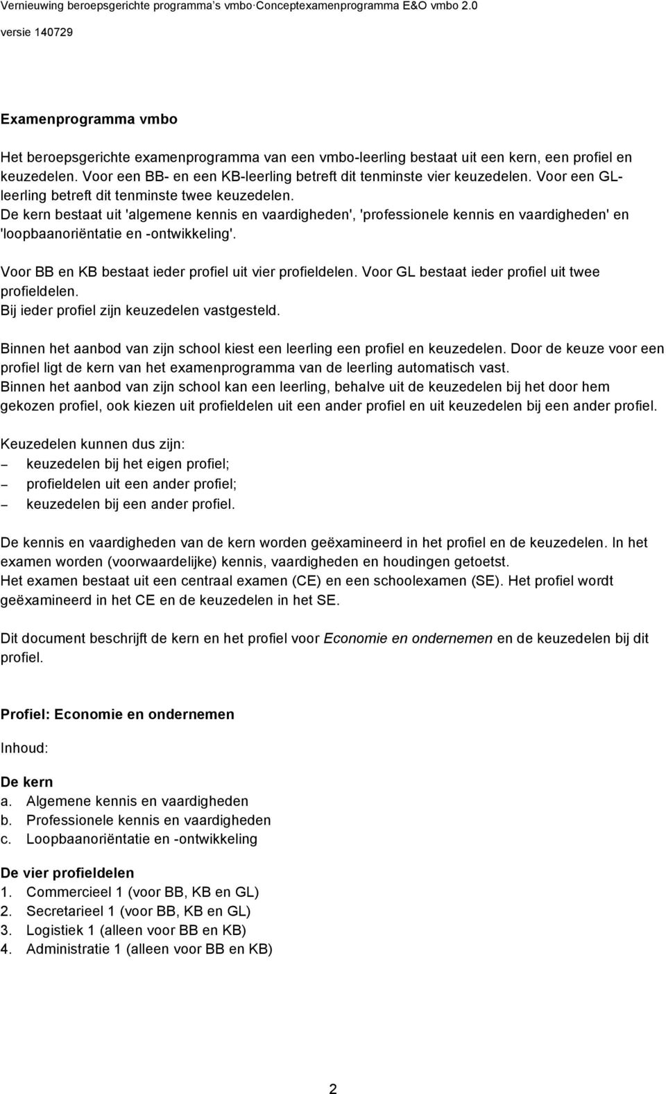 Voor BB en KB bestaat ieder profiel uit vier profieldelen. Voor GL bestaat ieder profiel uit twee profieldelen. Bij ieder profiel zijn keuzedelen vastgesteld.