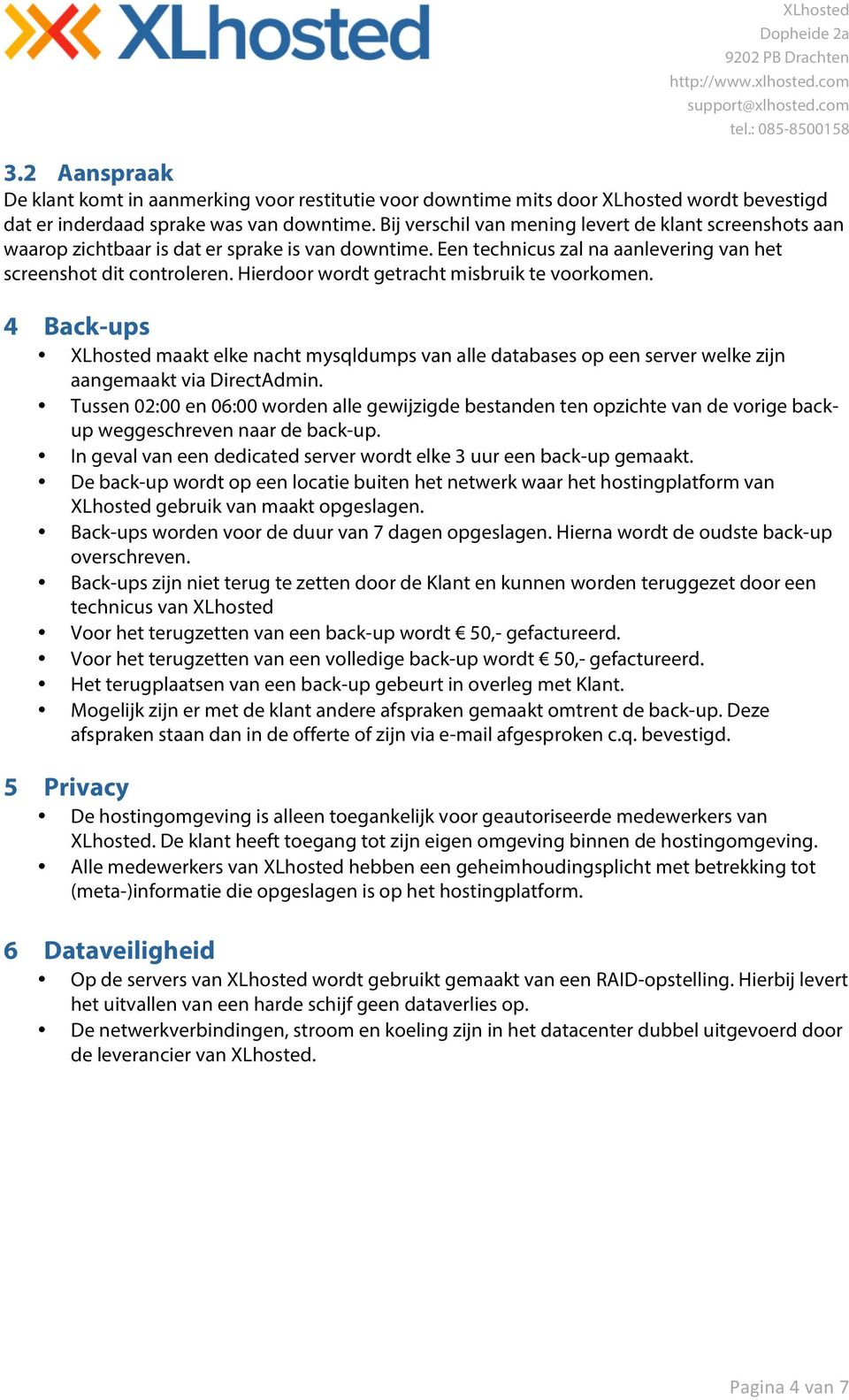 Hierdoor wordt getracht misbruik te voorkomen. 4 Back-ups XLhosted maakt elke nacht mysqldumps van alle databases op een server welke zijn aangemaakt via DirectAdmin.