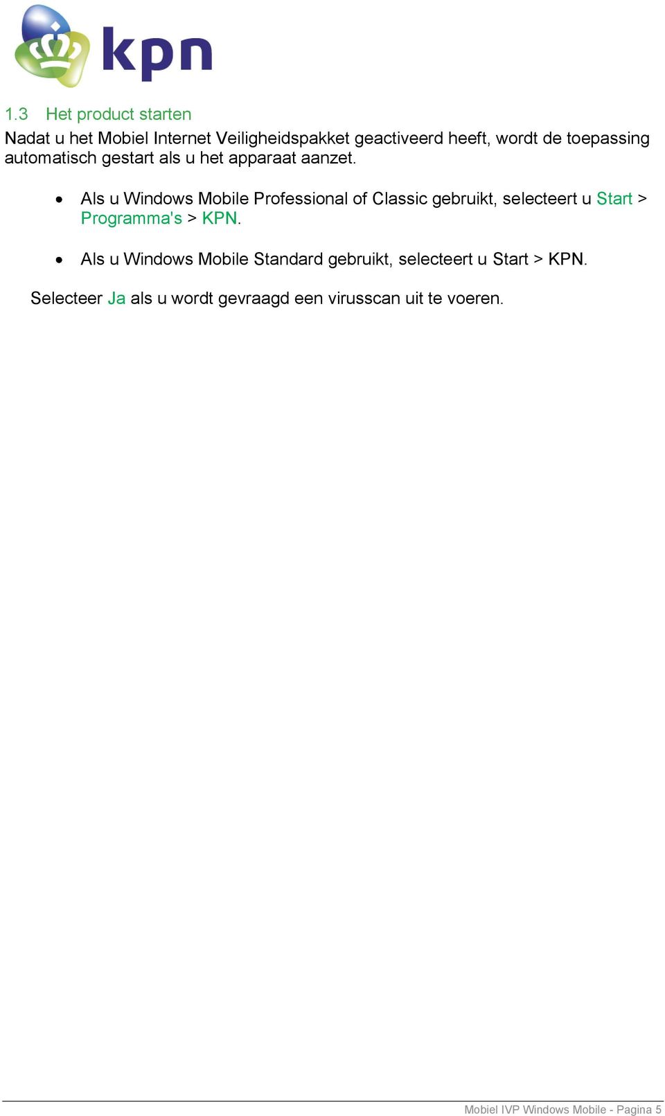Als u Windows Mobile Professional of Classic gebruikt, selecteert u Start > Programma's > KPN.