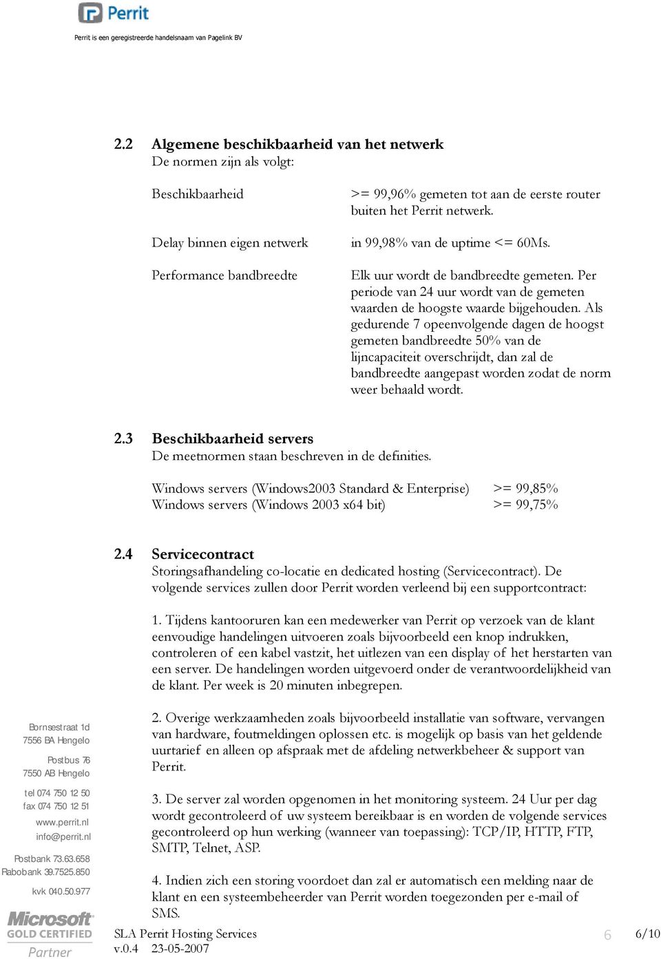 Als gedurende 7 opeenvolgende dagen de hoogst gemeten bandbreedte 50% van de lijncapaciteit overschrijdt, dan zal de bandbreedte aangepast worden zodat de norm weer behaald wordt. 2.