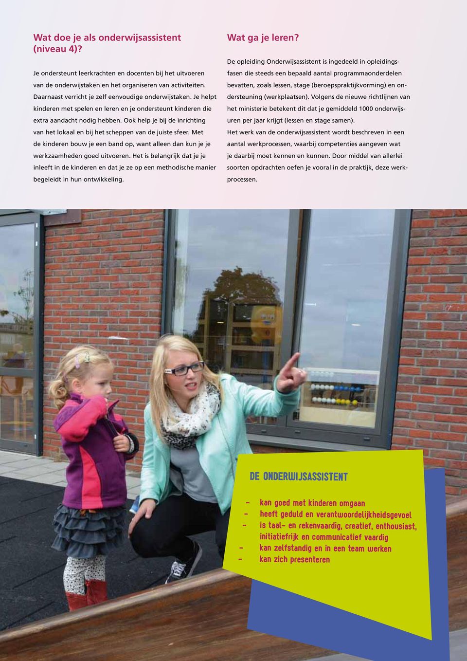 Ook help je bij de inrichting van het lokaal en bij het scheppen van de juiste sfeer. Met de kinderen bouw je een band op, want alleen dan kun je je werkzaamheden goed uitvoeren.