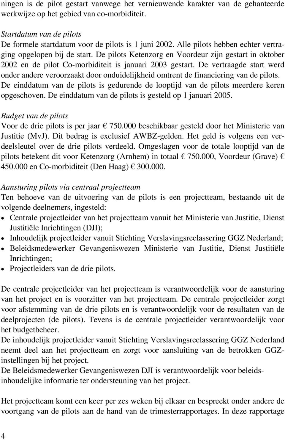 De pilots Ketenzorg en Voordeur zijn gestart in oktober 2002 en de pilot Co-morbiditeit is januari 2003 gestart.