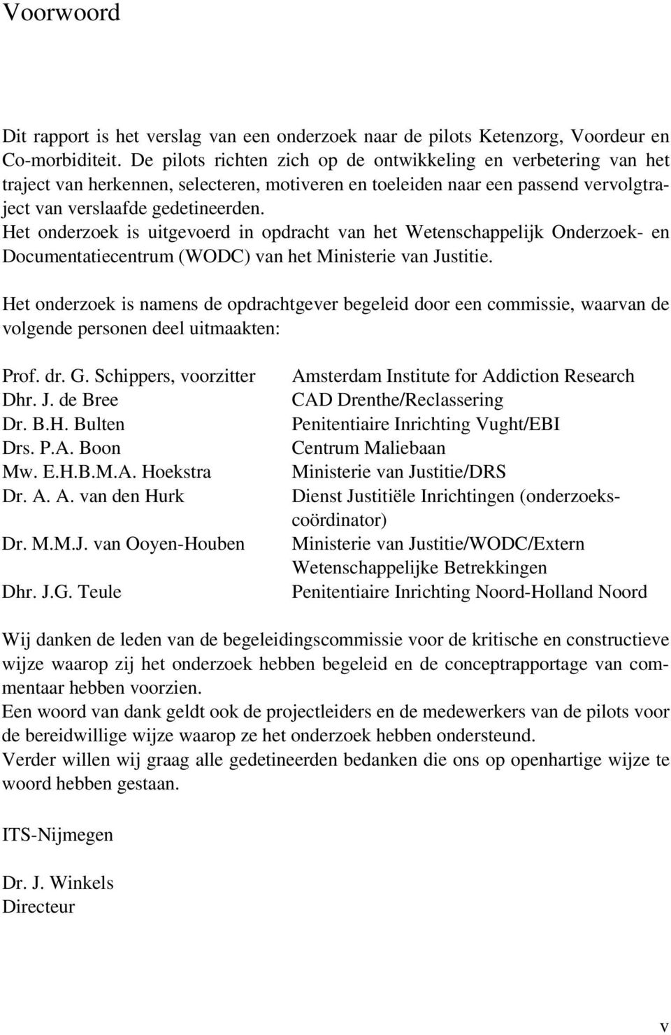 Het onderzoek is uitgevoerd in opdracht van het Wetenschappelijk Onderzoek- en Documentatiecentrum (WODC) van het Ministerie van Justitie.