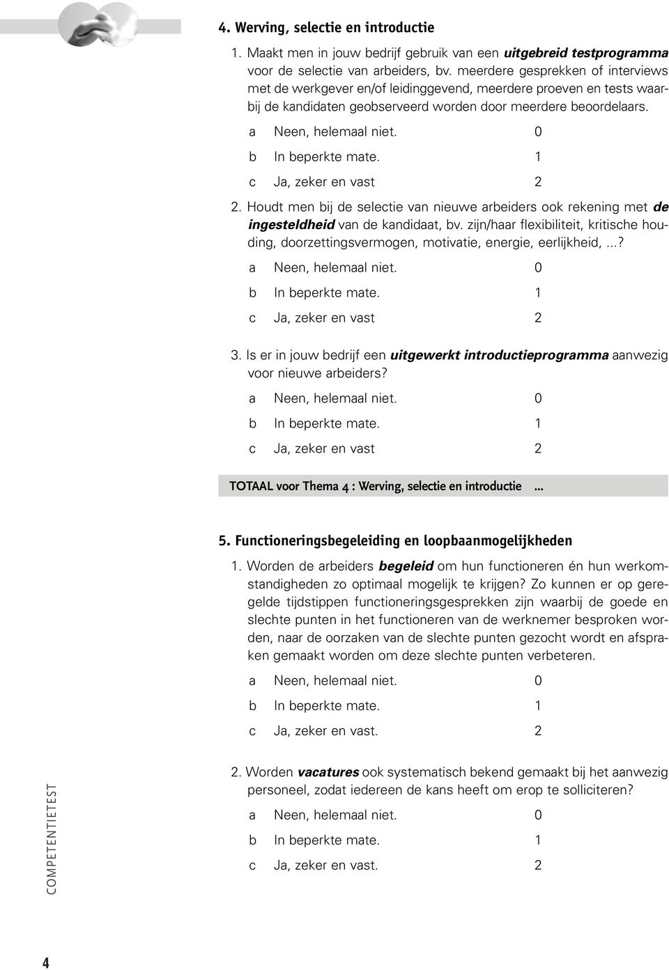 Houdt men bij de selectie van nieuwe arbeiders ook rekening met de ingesteldheid van de kandidaat, bv.