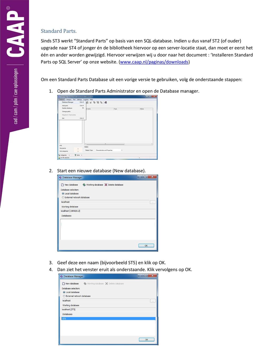 Hiervoor verwijzen wij u door naar het document : Installeren Standard Parts op SQL Server op onze website. (www.caap.