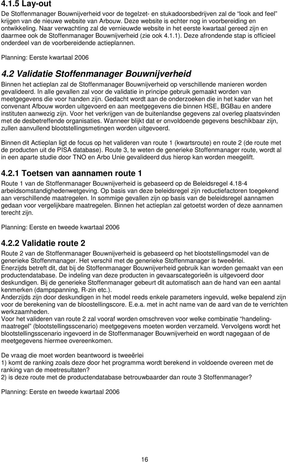 1). Deze afrondende stap is officieel onderdeel van de voorbereidende actieplannen. Planning: Eerste kwartaal 2006 4.