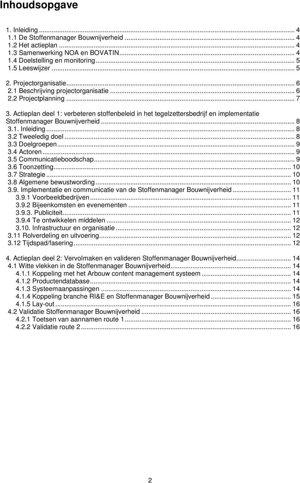 Actieplan deel 1: verbeteren stoffenbeleid in het tegelzettersbedrijf en implementatie Stoffenmanager Bouwnijverheid... 8 3.1. Inleiding... 8 3.2 Tweeledig doel... 8 3.3 Doelgroepen... 9 3.4 Actoren.