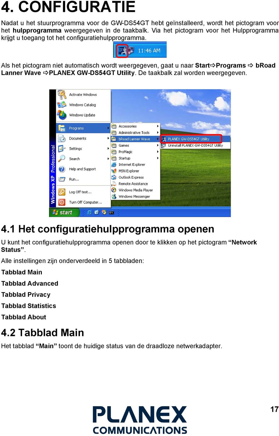 Als het pictogram niet automatisch wordt weergegeven, gaat u naar Start Programs broad Lanner Wave PLANEX GW-DS54GT Utility. De taakbalk zal worden weergegeven. 4.