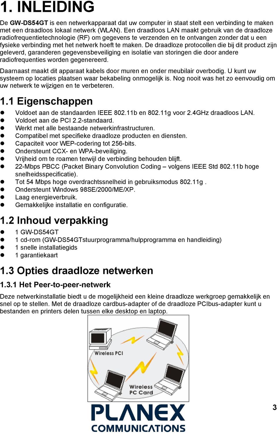 De draadloze protocollen die bij dit product zijn geleverd, garanderen gegevensbeveiliging en isolatie van storingen die door andere radiofrequenties worden gegenereerd.