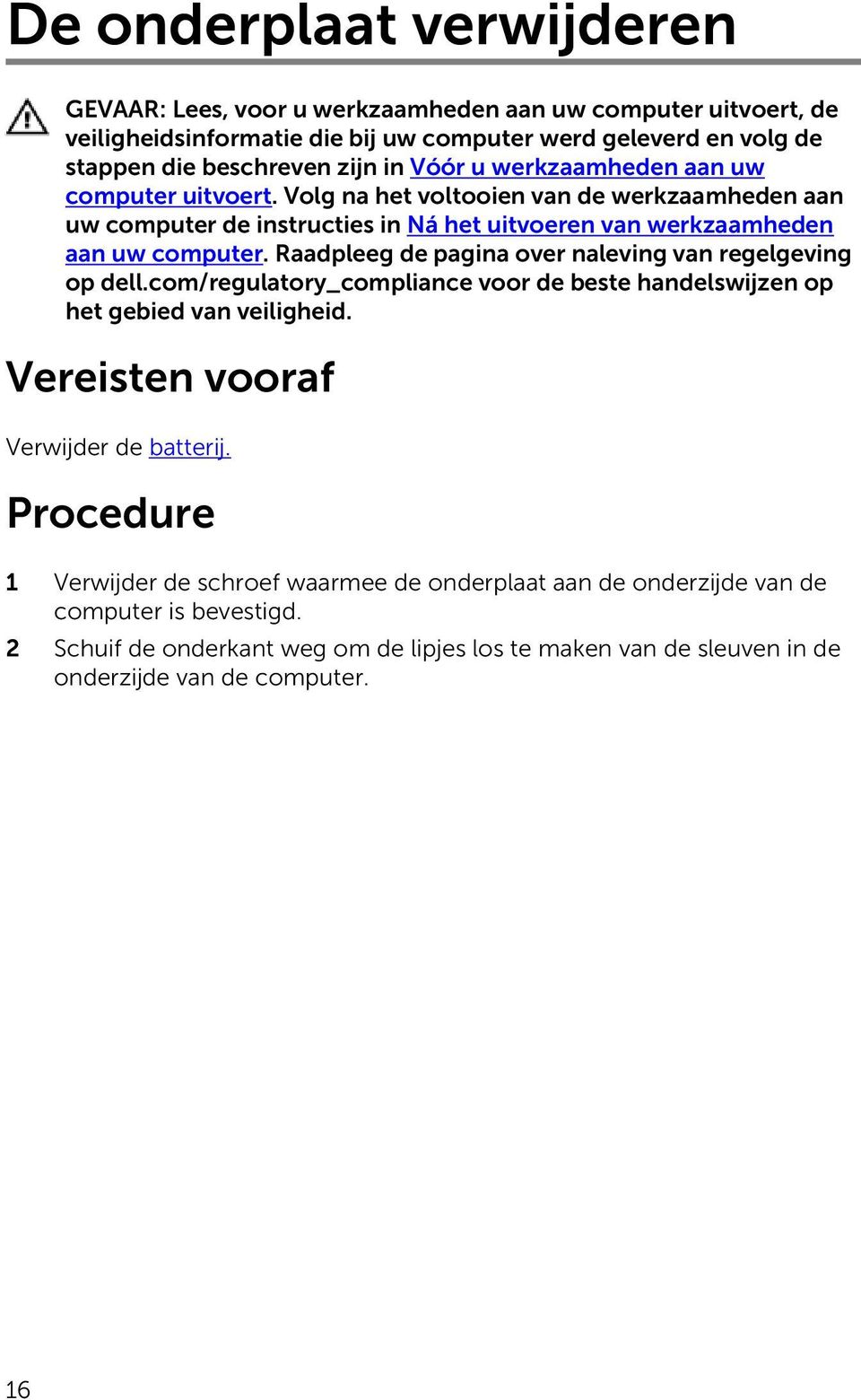 Raadpleeg de pagina over naleving van regelgeving op dell.com/regulatory_compliance voor de beste handelswijzen op het gebied van veiligheid. Vereisten vooraf Verwijder de batterij.