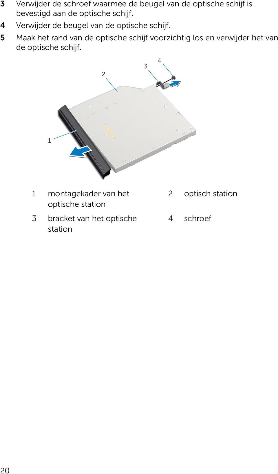 5 Maak het rand van de optische schijf voorzichtig los en verwijder het van de