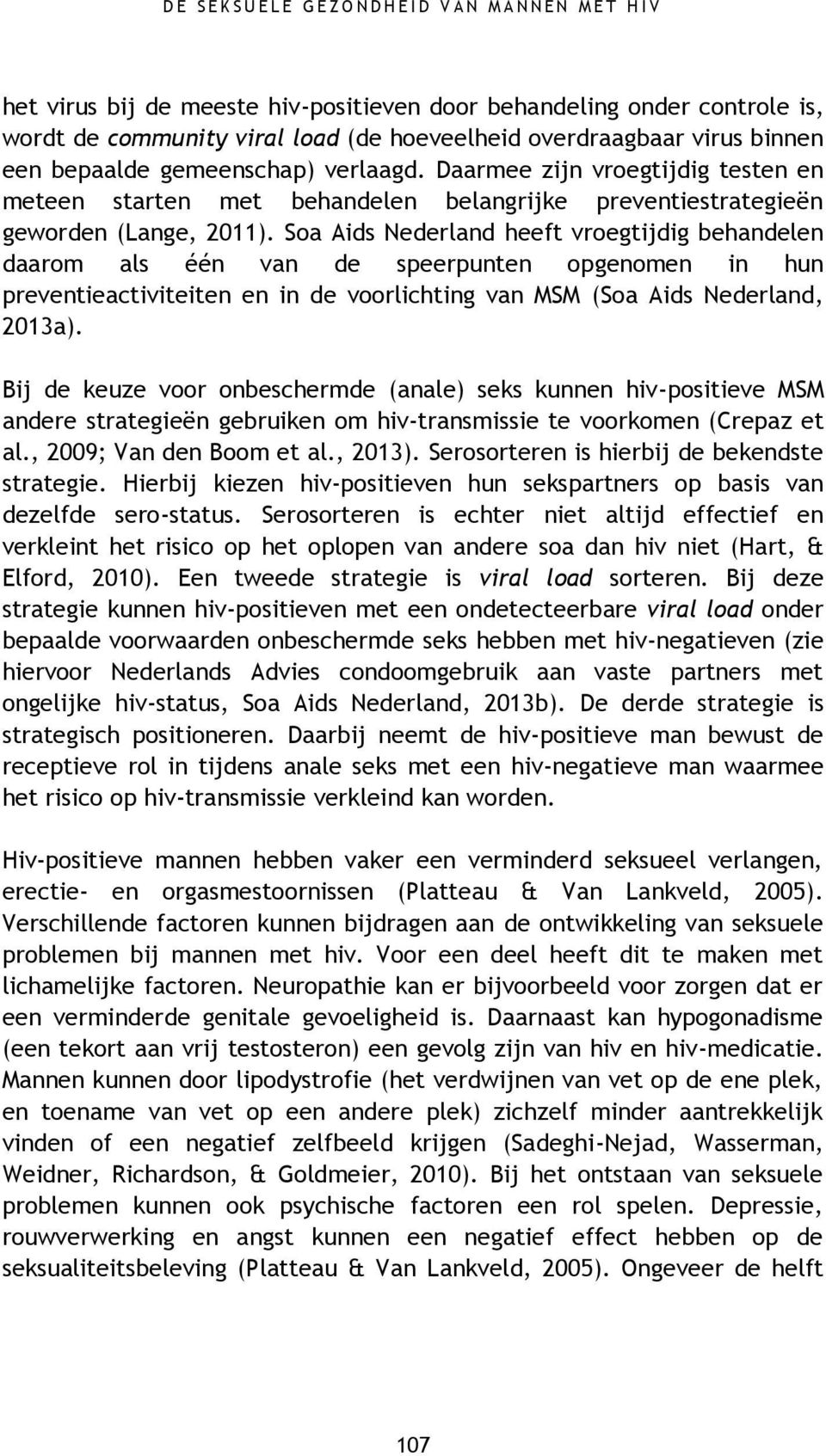 Soa Aids Nederland heeft vroegtijdig behandelen daarom als één van de speerpunten opgenomen in hun preventieactiviteiten en in de voorlichting van MSM (Soa Aids Nederland, 2013a).