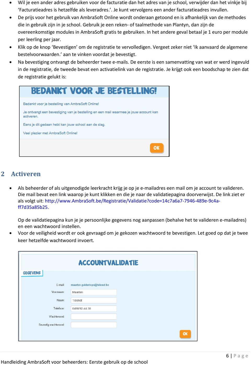 Gebruik je een reken- of taalmethode van Plantyn, dan zijn de overeenkomstige modules in AmbraSoft gratis te gebruiken. In het andere geval betaal je 1 euro per module per leerling per jaar.