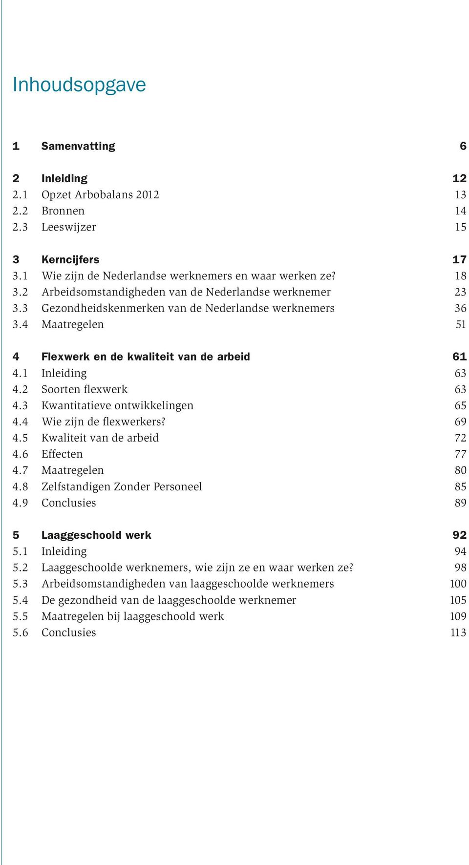 2 Soorten flexwerk 63 4.3 Kwantitatieve ontwikkelingen 65 4.4 Wie zijn de flexwerkers? 69 4.5 Kwaliteit van de arbeid 72 4.6 Effecten 77 4.7 Maatregelen 80 4.8 Zelfstandigen Zonder Personeel 85 4.