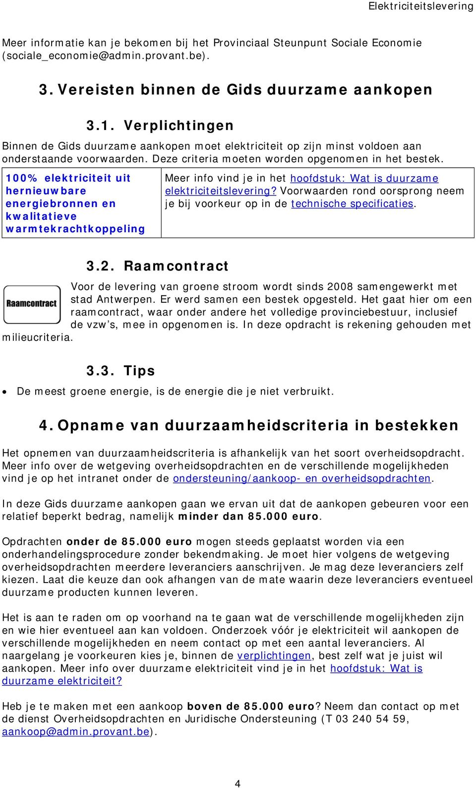 100% elektriciteit uit hernieuwbare energiebronnen en kwalitatieve warmtekrachtkoppeling Meer info vind je in het hoofdstuk: Wat is duurzame elektriciteitslevering?