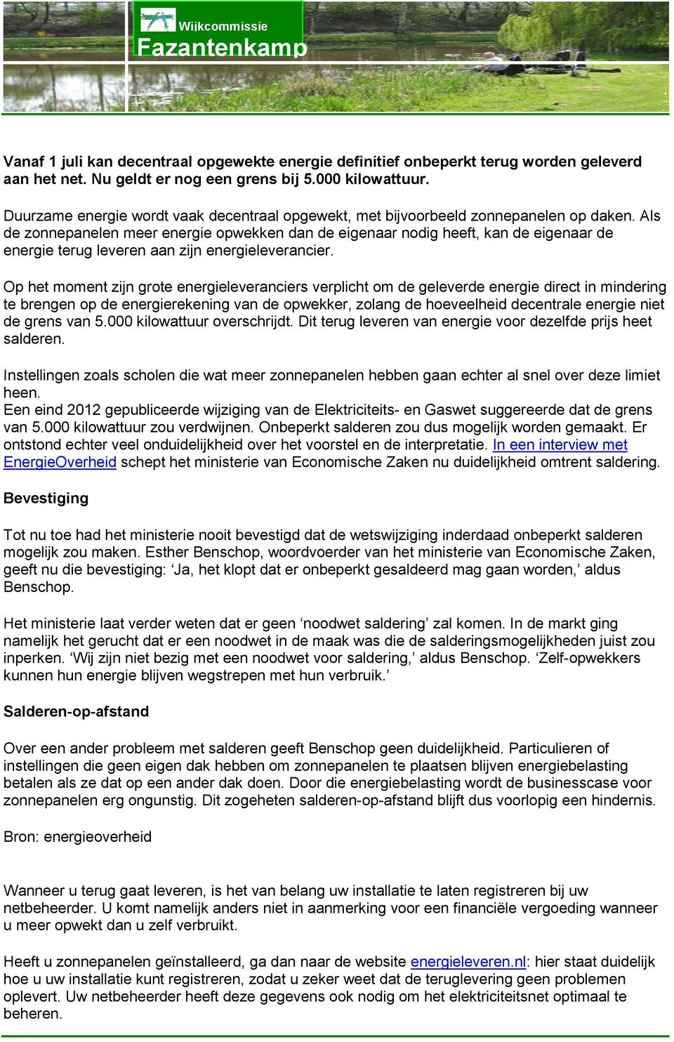 Als de zonnepanelen meer energie opwekken dan de eigenaar nodig heeft, kan de eigenaar de energie terug leveren aan zijn energieleverancier.