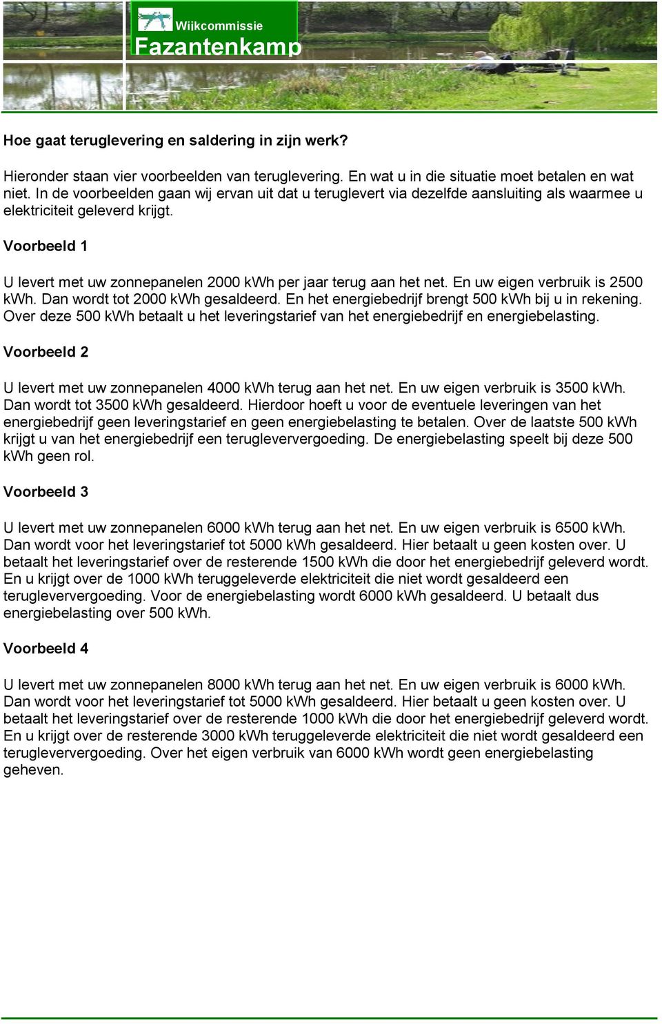 Voorbeeld 1 U levert met uw zonnepanelen 2000 kwh per jaar terug aan het net. En uw eigen verbruik is 2500 kwh. Dan wordt tot 2000 kwh gesaldeerd.