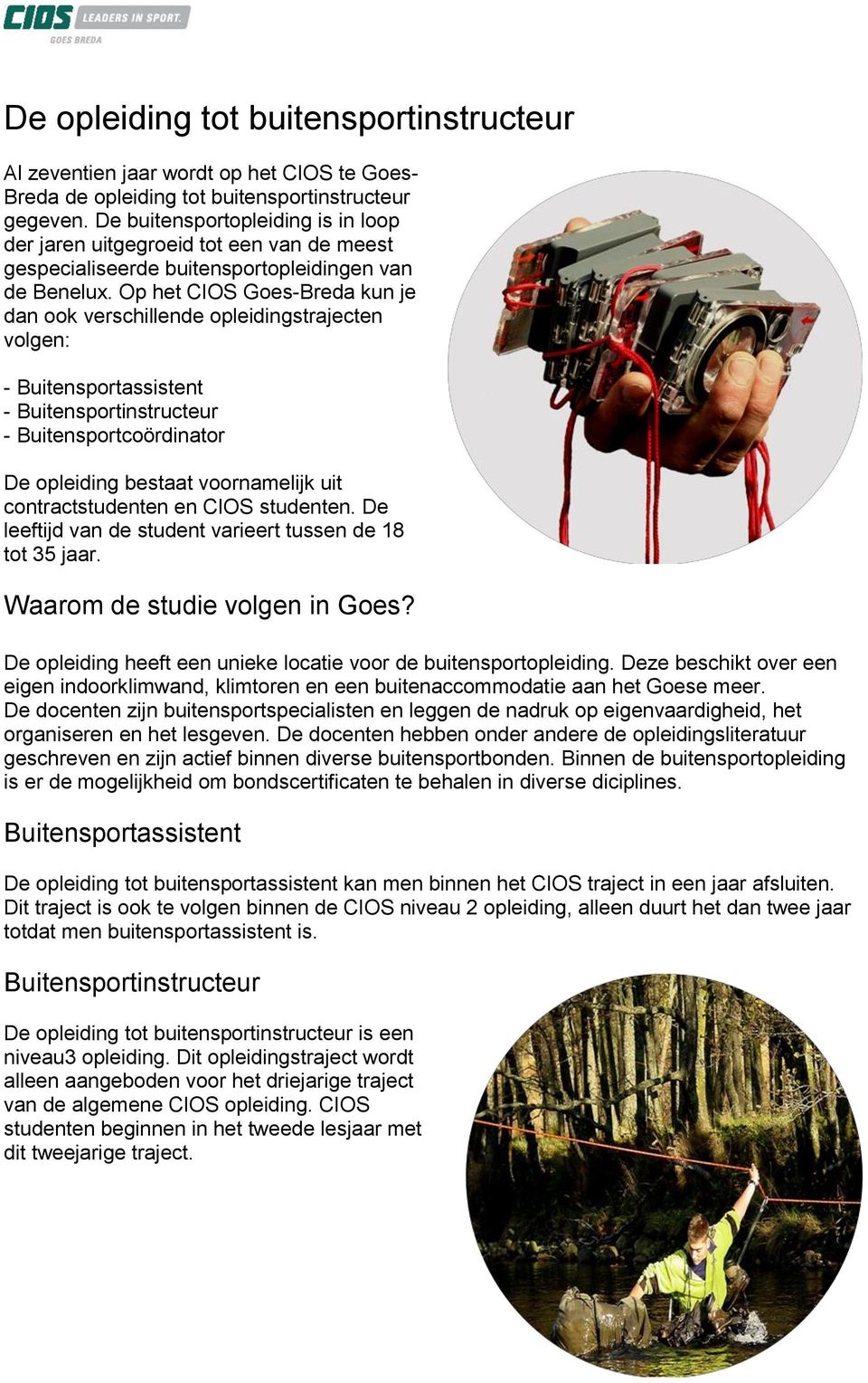 Op het CIOS Goes-Breda kun je dan ook verschillende opleidingstrajecten volgen: - Buitensportassistent - Buitensportinstructeur - Buitensportcoördinator De opleiding bestaat voornamelijk uit