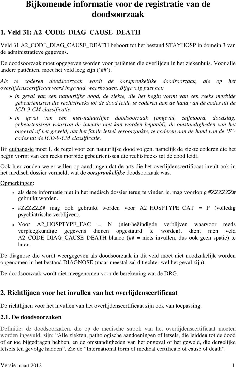 De doodsoorzaak moet opgegeven worden voor patiënten die overlijden in het ziekenhuis. Voor alle andere patiënten, moet het veld leeg zijn ( ## ).