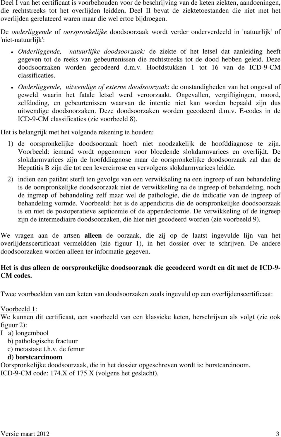 De onderliggende of oorspronkelijke doodsoorzaak wordt verder onderverdeeld in 'natuurlijk' of 'niet-natuurlijk': Onderliggende, natuurlijke doodsoorzaak: de ziekte of het letsel dat aanleiding heeft