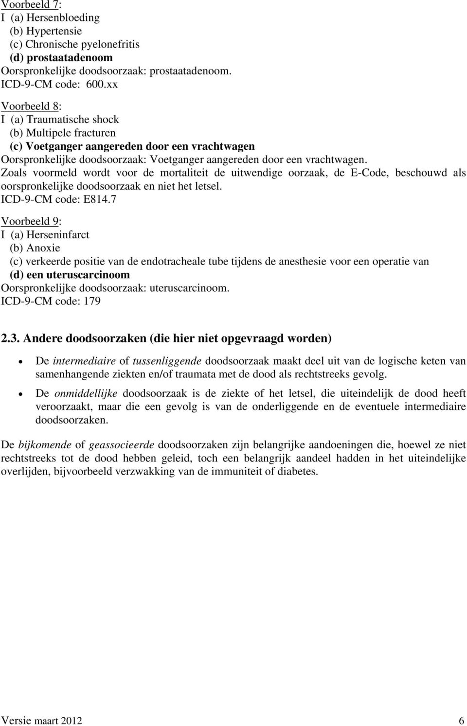 Zoals voormeld wordt voor de mortaliteit de uitwendige oorzaak, de E-Code, beschouwd als oorspronkelijke doodsoorzaak en niet het letsel. ICD-9-CM code: E814.