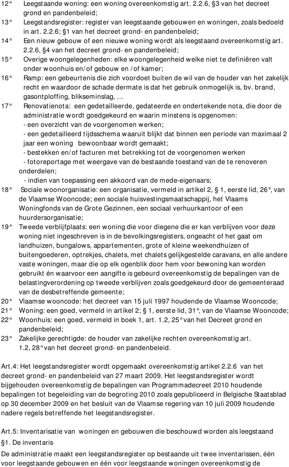 zich voordoet buiten de wil van de houder van het zakelijk recht en waardoor de schade dermate is dat het gebruik onmogelijk is, bv.