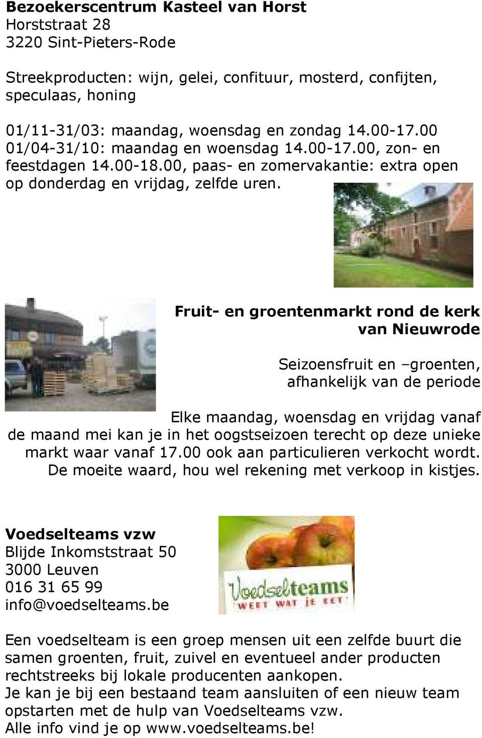 Fruit- en groentenmarkt rond de kerk van Nieuwrode Seizoensfruit en groenten, afhankelijk van de periode Elke maandag, woensdag en vrijdag vanaf de maand mei kan je in het oogstseizoen terecht op