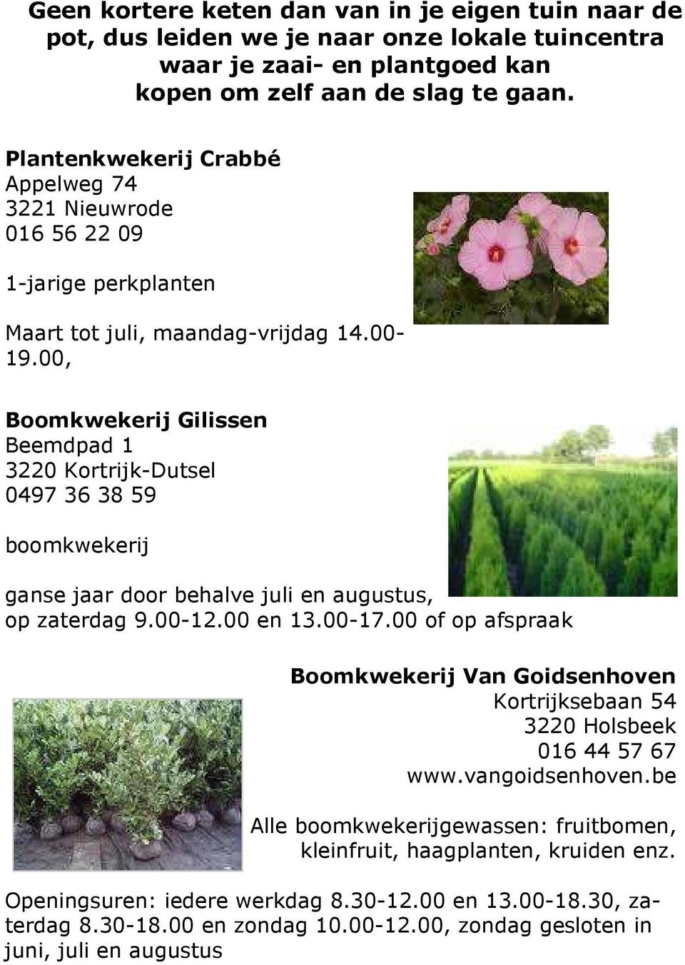 00, Boomkwekerij Gilissen Beemdpad 1 3220 Kortrijk-Dutsel 0497 36 38 59 boomkwekerij ganse jaar door behalve juli en augustus, op zaterdag 9.00-12.00 en 13.00-17.