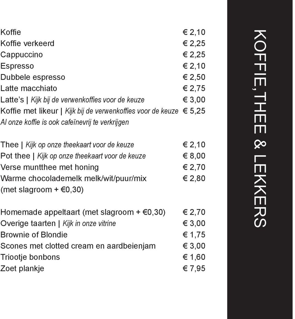 Kijk op onze theekaart voor de keuze Verse muntthee met honing Warme chocolademelk melk/wit/puur/mix (met slagroom + 0,30) Homemade appeltaart (met slagroom +