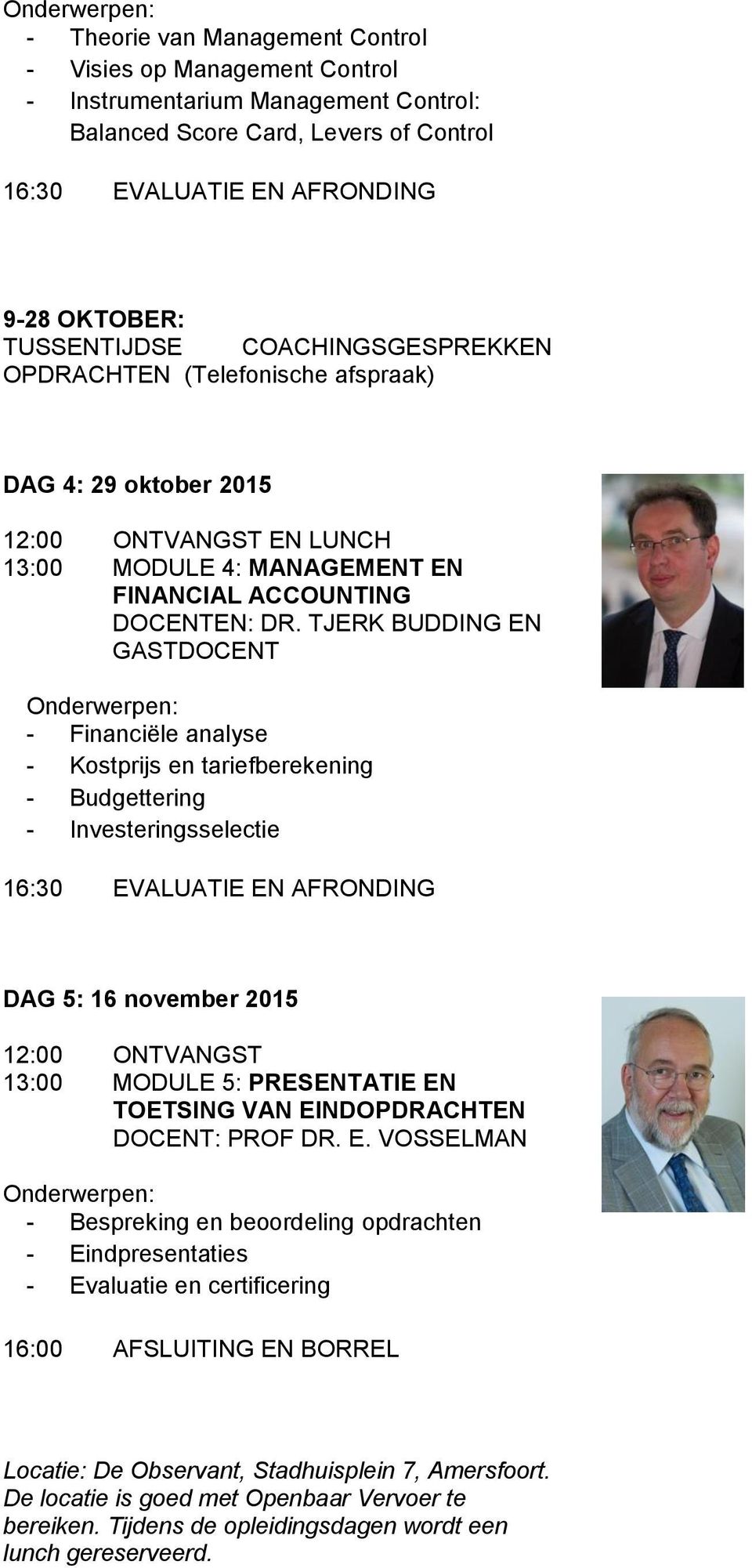 TJERK BUDDING EN GASTDOCENT - Financiële analyse - Kostprijs en tariefberekening - Budgettering - Investeringsselectie DAG 5: 16 november 2015 12:00 ONTVANGST 13:00 MODULE 5: PRESENTATIE EN TOETSING