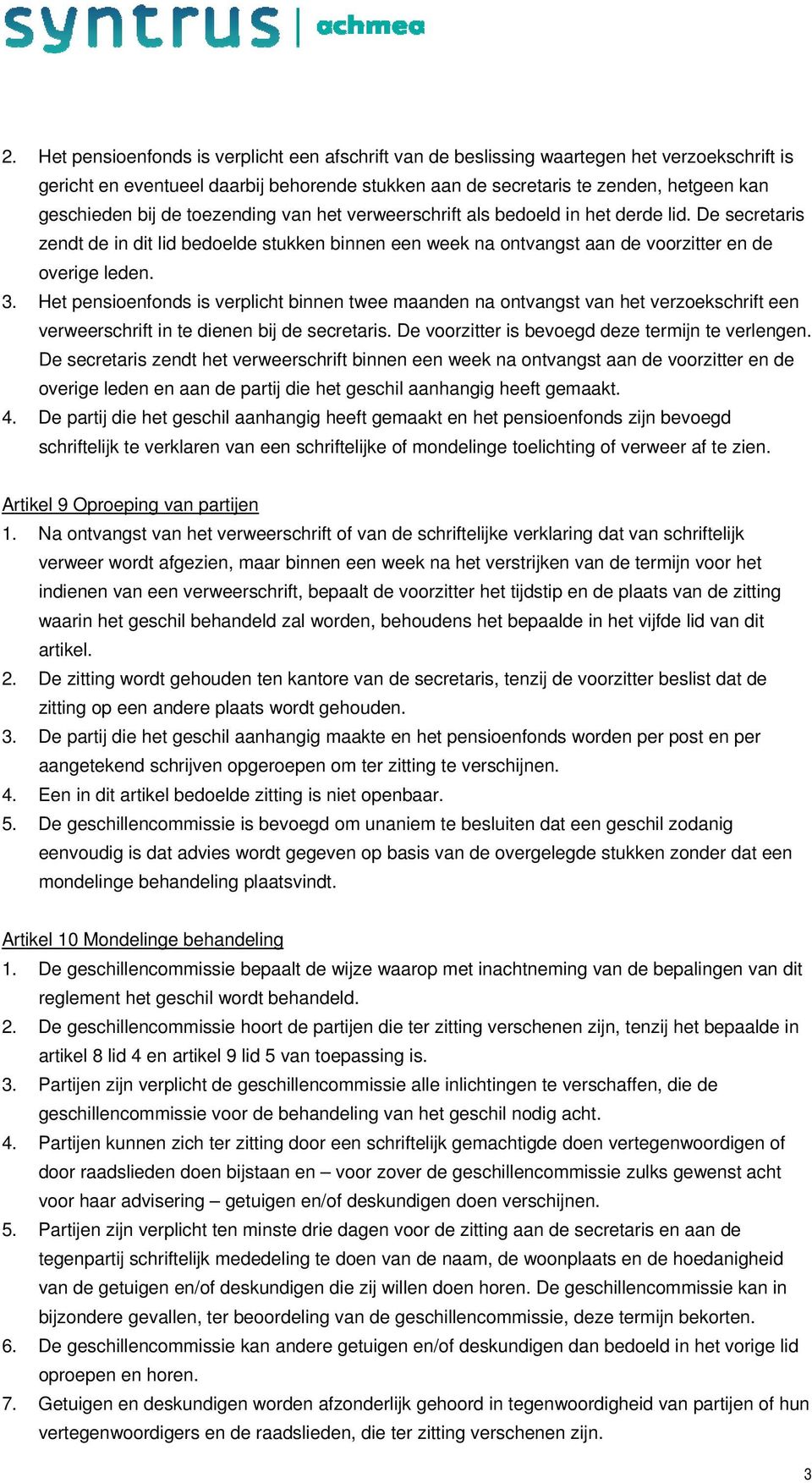 Het pensioenfonds is verplicht binnen twee maanden na ontvangst van het verzoekschrift een verweerschrift in te dienen bij de secretaris. De voorzitter is bevoegd deze termijn te verlengen.