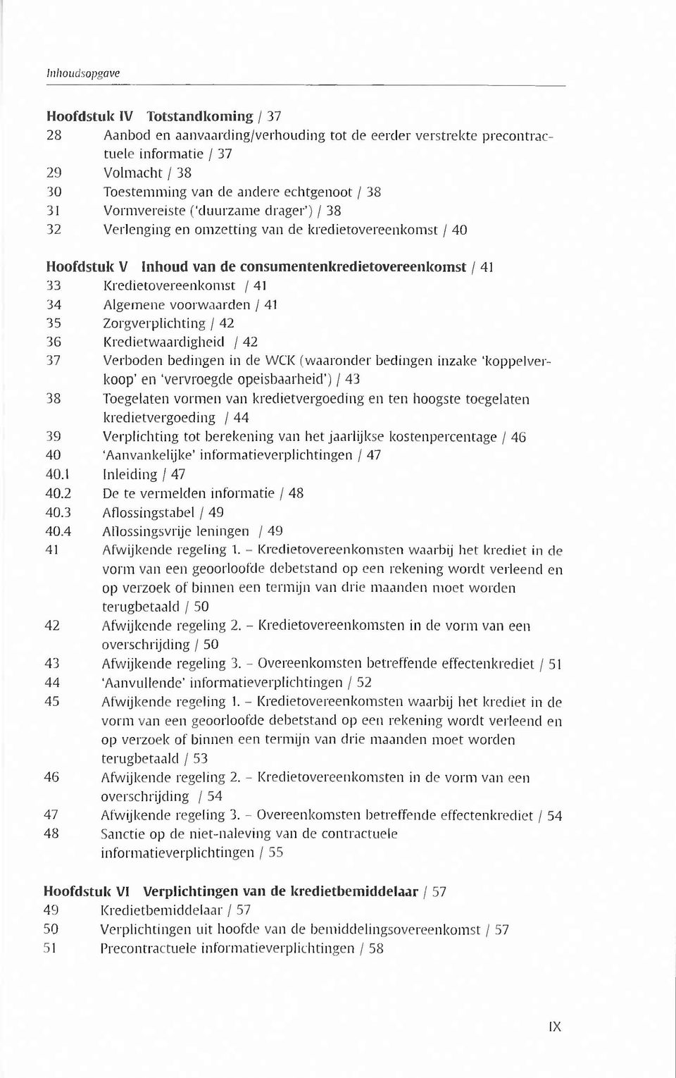 Algemene voorwaarden / 41 35 Zorgverplichting / 42 36 Kredietwaardigheid / 42 37 Verboden bedingen in de WCK (waaronder bedingen inzake 'koppelverkoop' en vervroegde opeisbaarheid') / 43 38