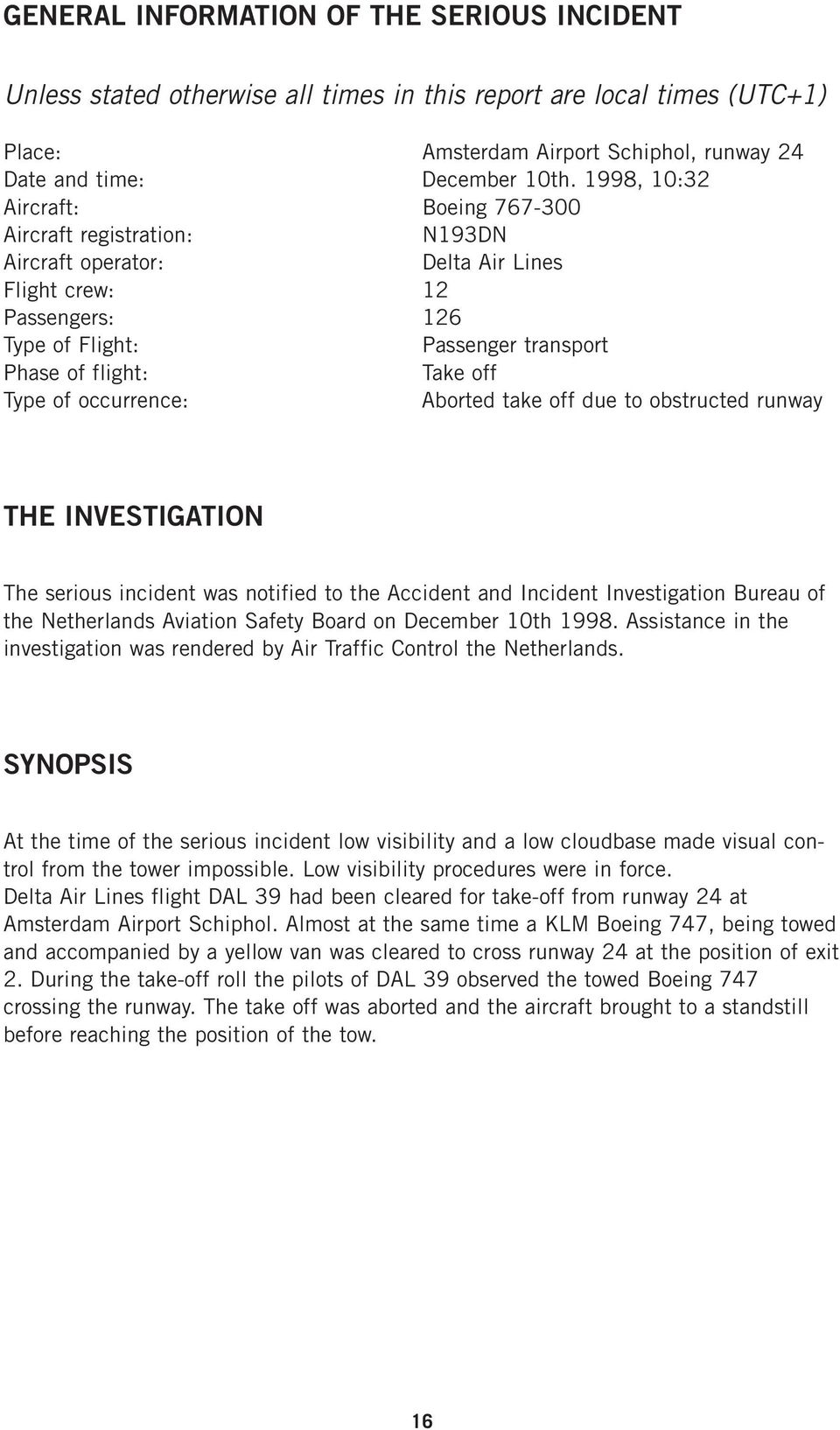 Type of occurrence: Aborted take off due to obstructed runway THE INVESTIGATION The serious incident was notified to the Accident and Incident Investigation Bureau of the Netherlands Aviation Safety