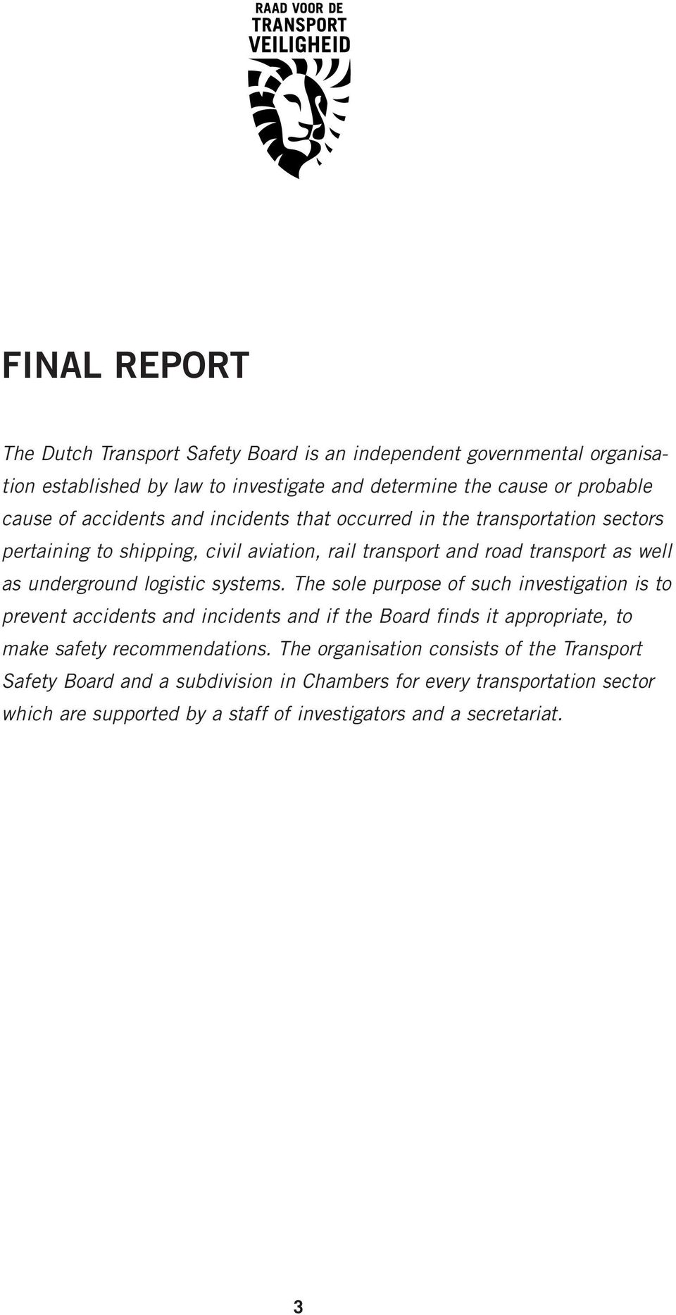 logistic systems. The sole purpose of such investigation is to prevent accidents and incidents and if the Board finds it appropriate, to make safety recommendations.