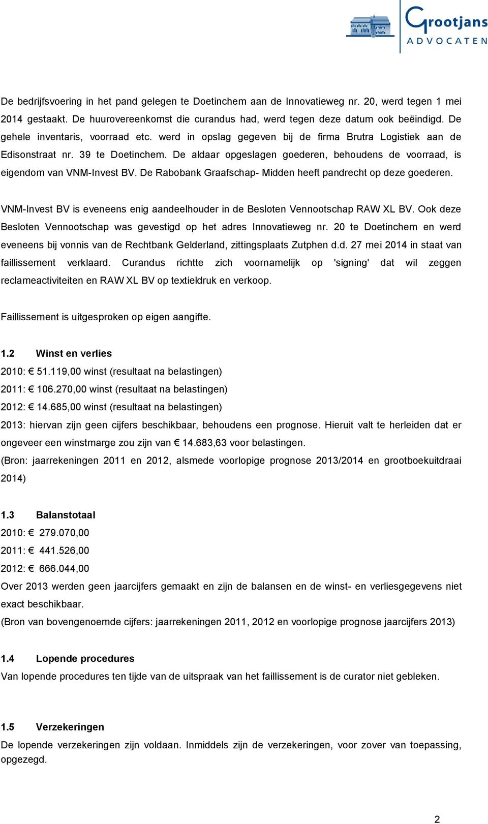 De aldaar opgeslagen goederen, behoudens de voorraad, is eigendom van VNM-Invest BV. De Rabobank Graafschap- Midden heeft pandrecht op deze goederen.