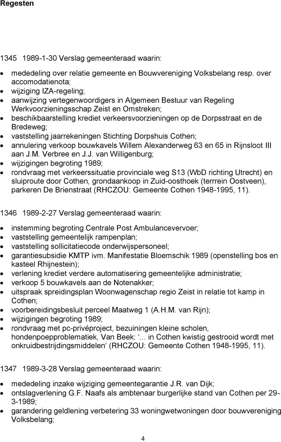 verkeersvoorzieningen op de Dorpsstraat en de Bredeweg; vaststelling jaarrekeningen Stichting Dorpshuis Cothen; annulering verkoop bouwkavels Willem Alexanderweg 63 en 65 in Rijnsloot III aan J.M.