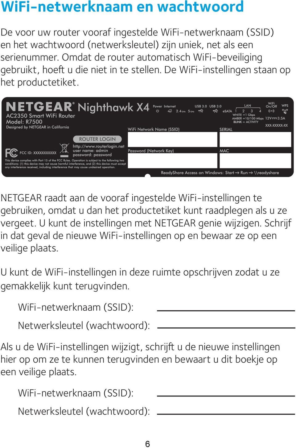 NETGEAR raadt aan de vooraf ingestelde WiFi-instellingen te gebruiken, omdat u dan het productetiket kunt raadplegen als u ze vergeet. U kunt de instellingen met NETGEAR genie wijzigen.
