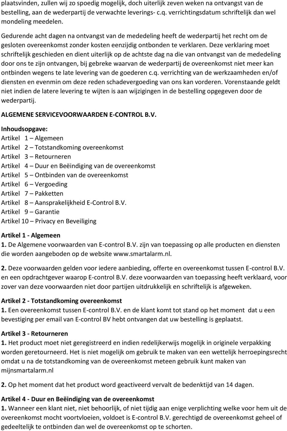 Gedurende acht dagen na ontvangst van de mededeling heeft de wederpartij het recht om de gesloten overeenkomst zonder kosten eenzijdig ontbonden te verklaren.