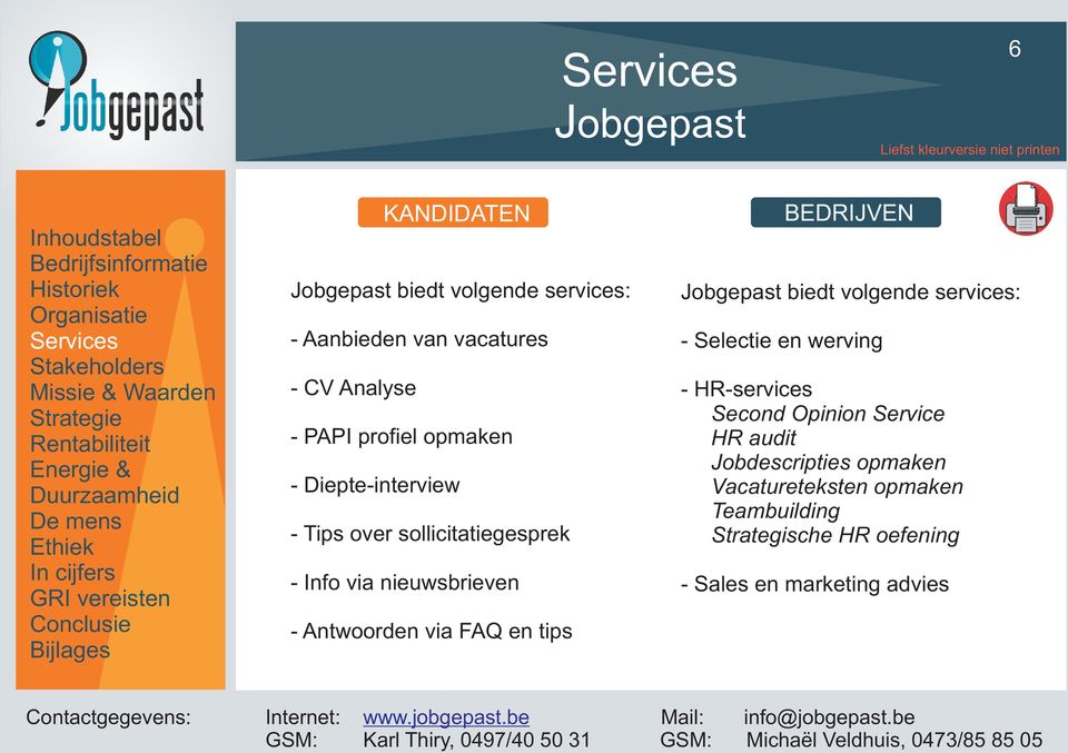 BEDRIJVEN biedt volgende services: - Selectie en werving - HR-services Second Opinion Service HR audit