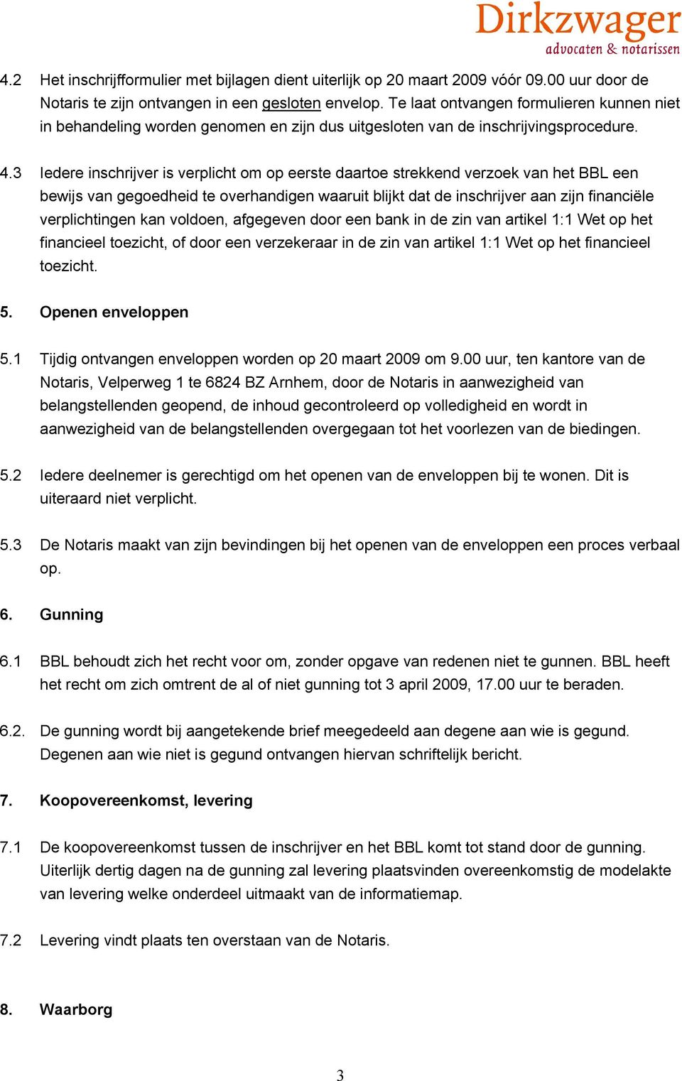 3 Iedere inschrijver is verplicht om op eerste daartoe strekkend verzoek van het BBL een bewijs van gegoedheid te overhandigen waaruit blijkt dat de inschrijver aan zijn financiële verplichtingen kan