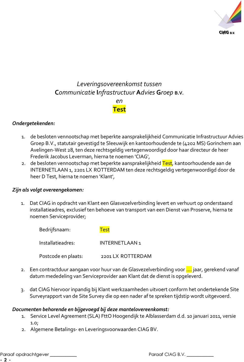 , statutair gevestigd te Sleeuwijk en kantoorhoudende te (4202 MS) Gorinchem aan Avelingen-West 28, ten deze rechtsgeldig vertegenwoordigd door haar directeur de heer Frederik Jacobus Leverman,