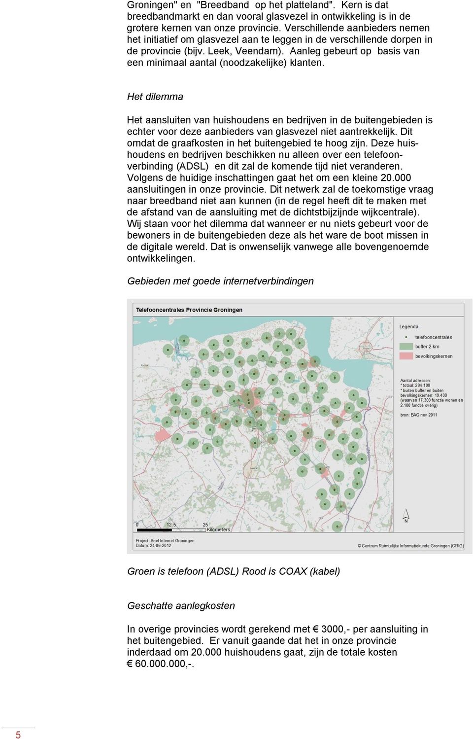 Aanleg gebeurt op basis van een minimaal aantal (noodzakelijke) klanten.