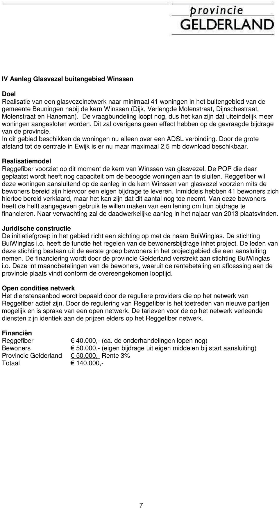 Dit zal overigens geen effect hebben op de gevraagde bijdrage van de provincie. In dit gebied beschikken de woningen nu alleen over een ADSL verbinding.