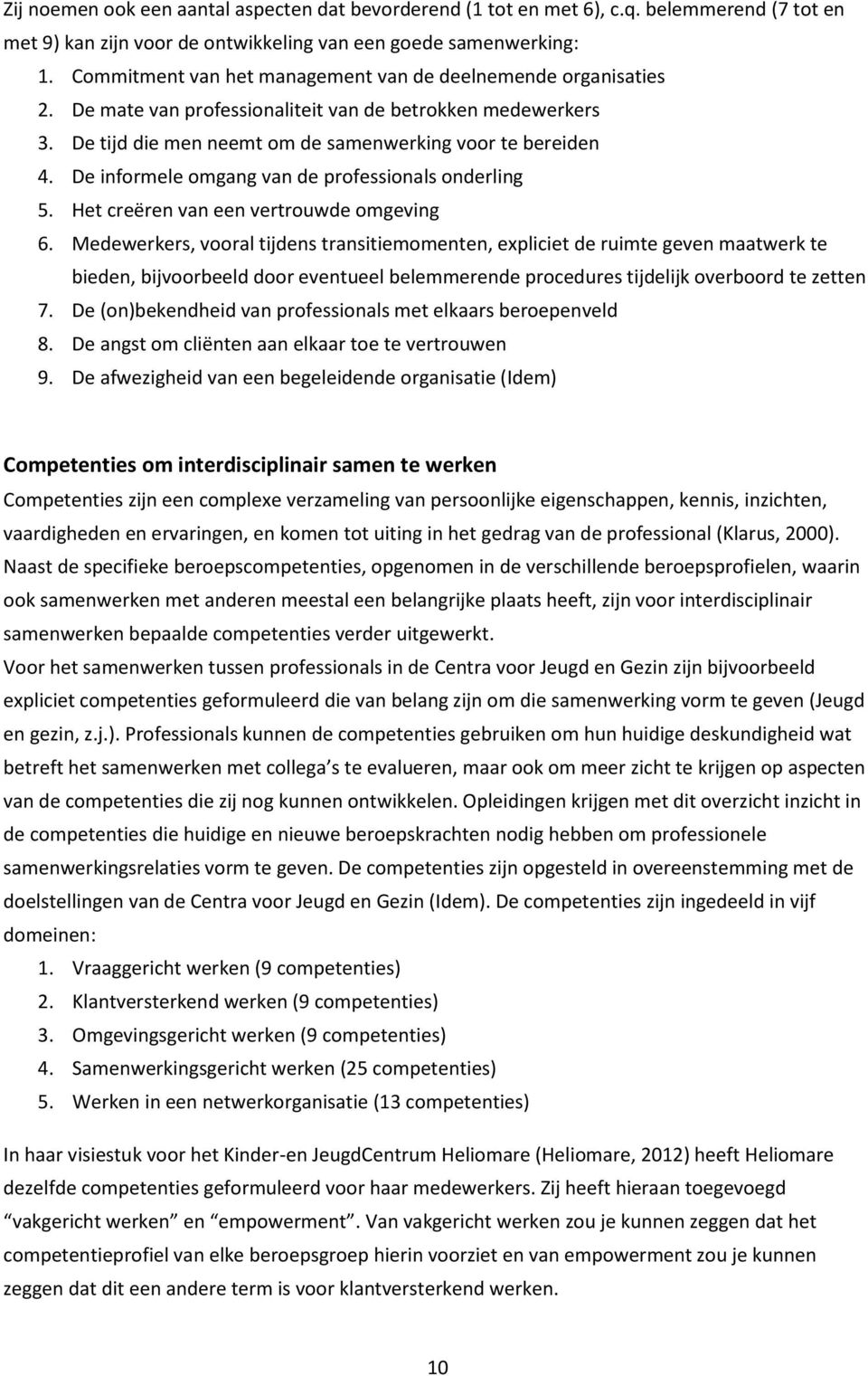 De informele omgang van de professionals onderling 5. Het creëren van een vertrouwde omgeving 6.